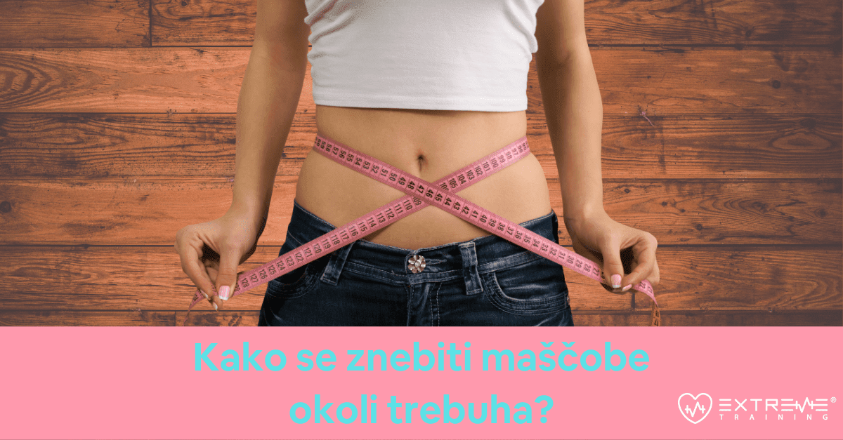 Kako se znebiti maščobe okoli trebuha?